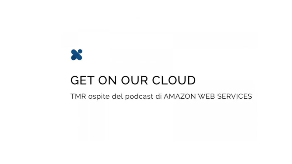 GET ON OUR CLOUD: TMR OSPITE DEL PODCAST DI AMAZON WEB SERVICES